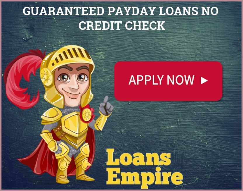 Guaranteed Payday Loans No Credit Check